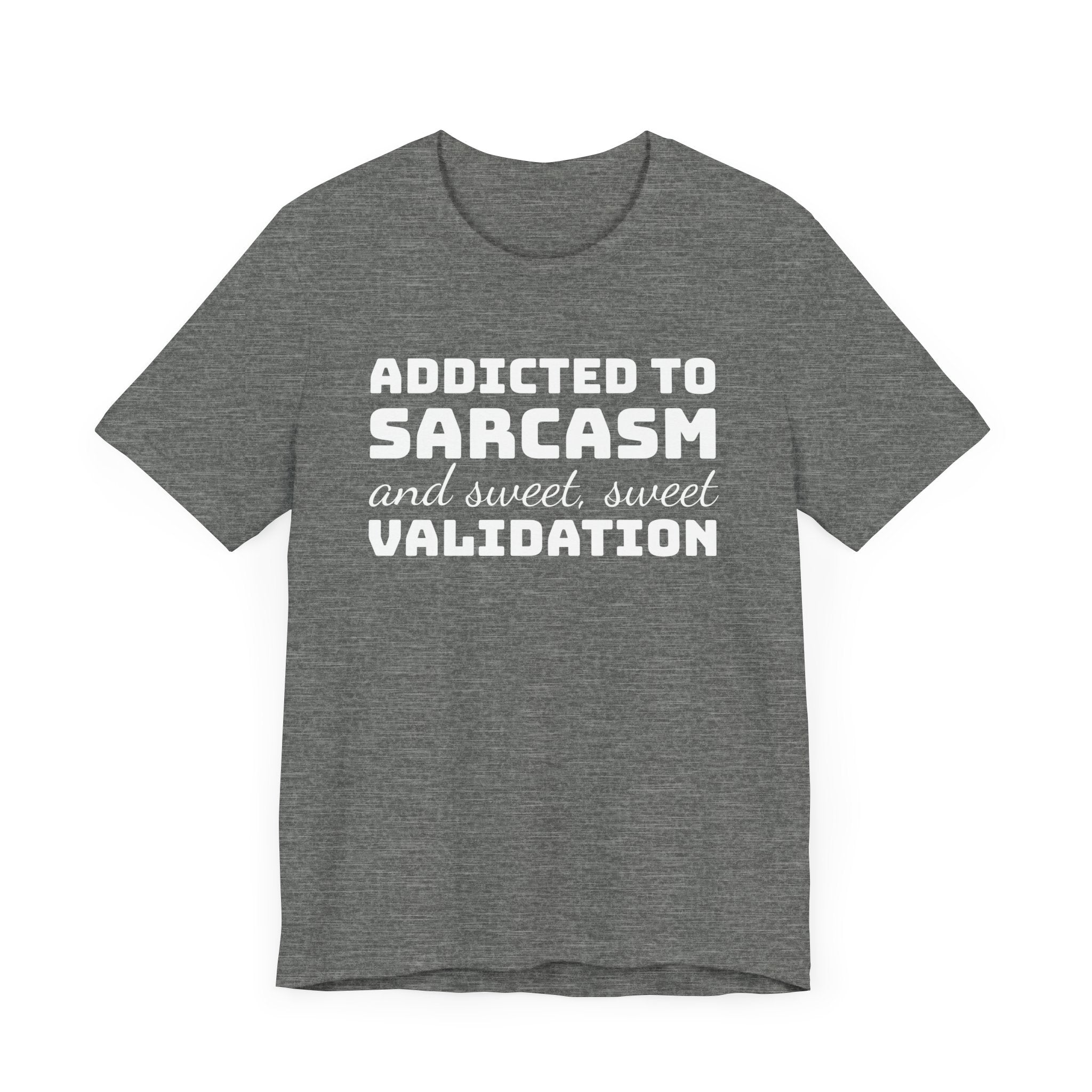 Addicted to Sarcasm and Sweet, Sweet Validation T-Shirt, Witty Graphic Tee