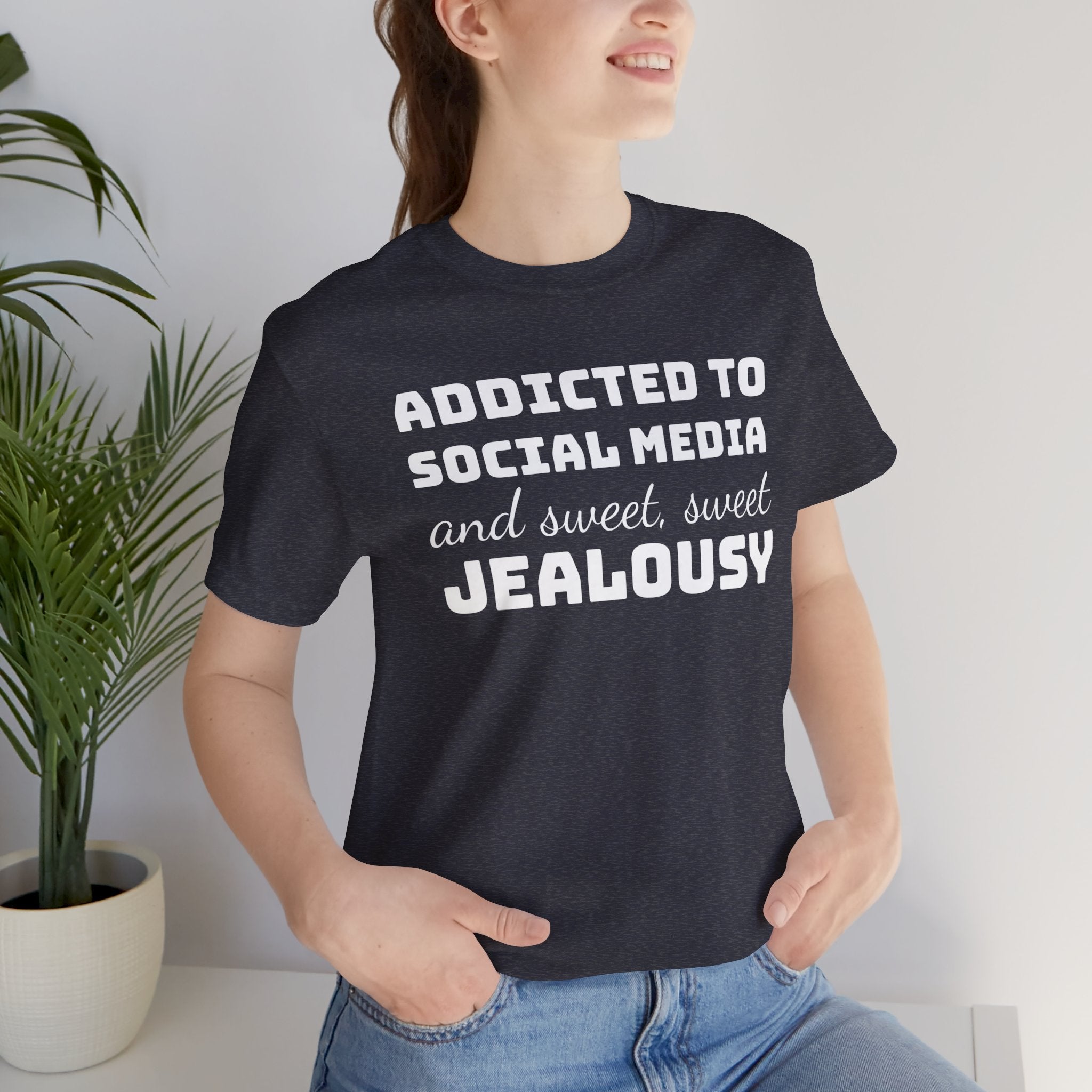 Addicted to Social Media and Sweet, Sweet Jealousy T-Shirt, Witty Graphic Tee