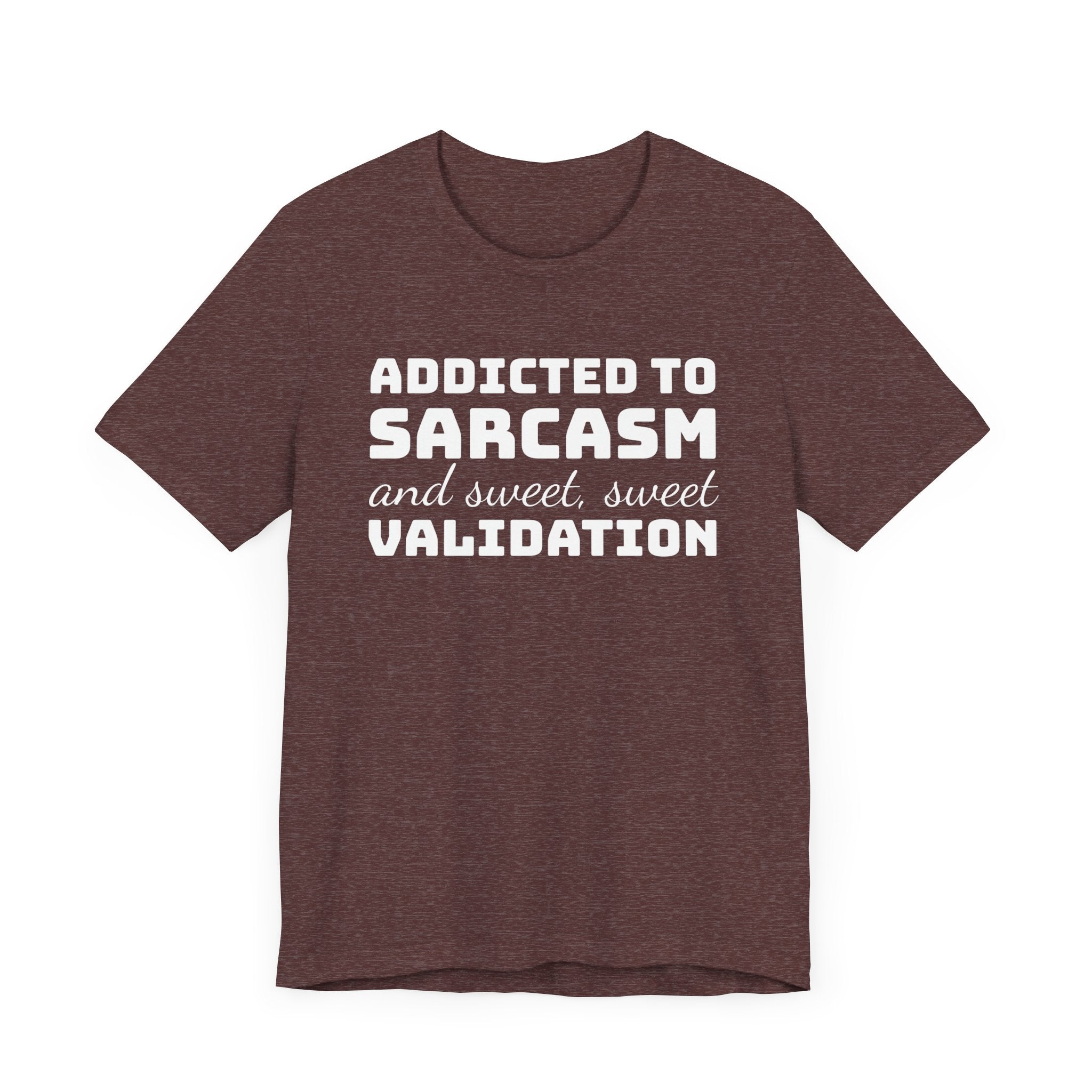 Addicted to Sarcasm and Sweet, Sweet Validation T-Shirt, Witty Graphic Tee