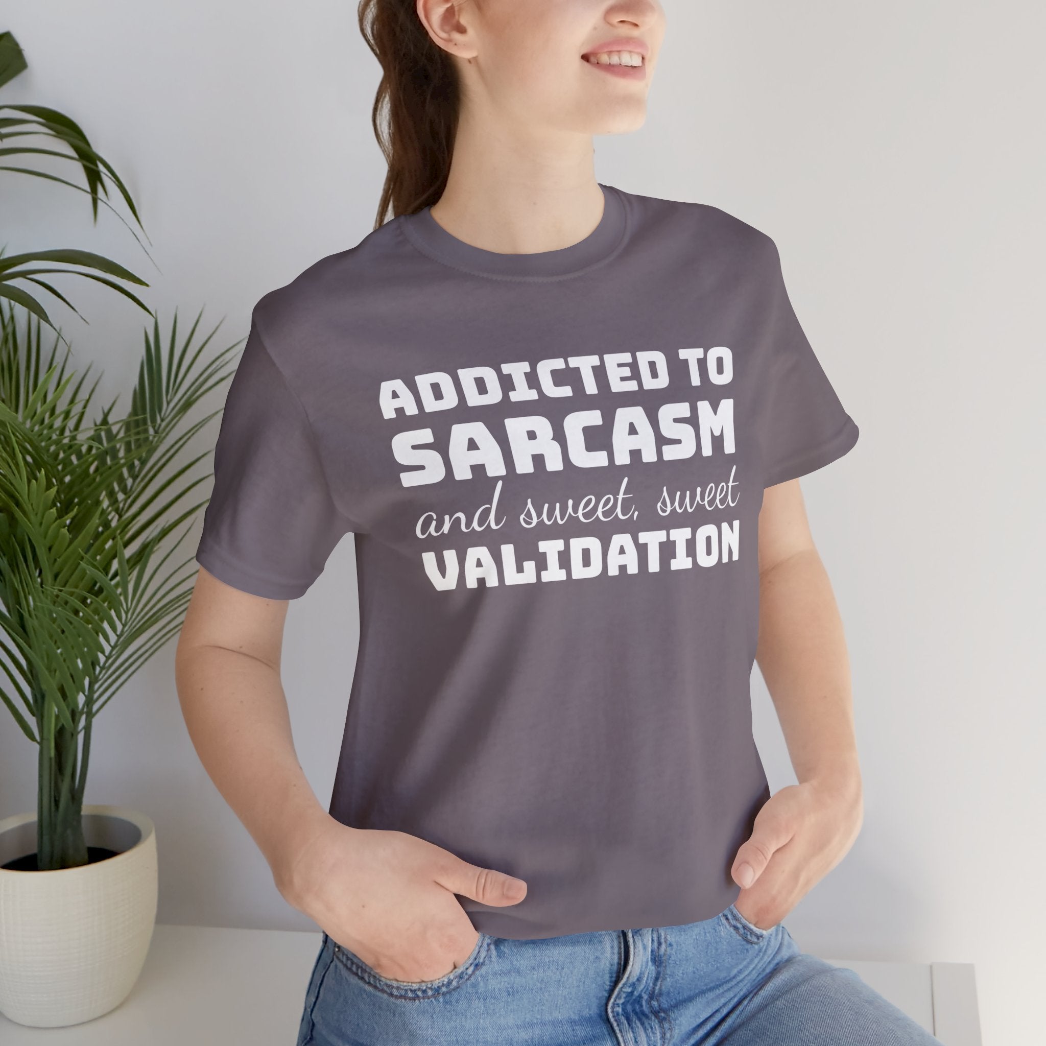 Addicted to Sarcasm and Sweet, Sweet Validation T-Shirt, Witty Graphic Tee