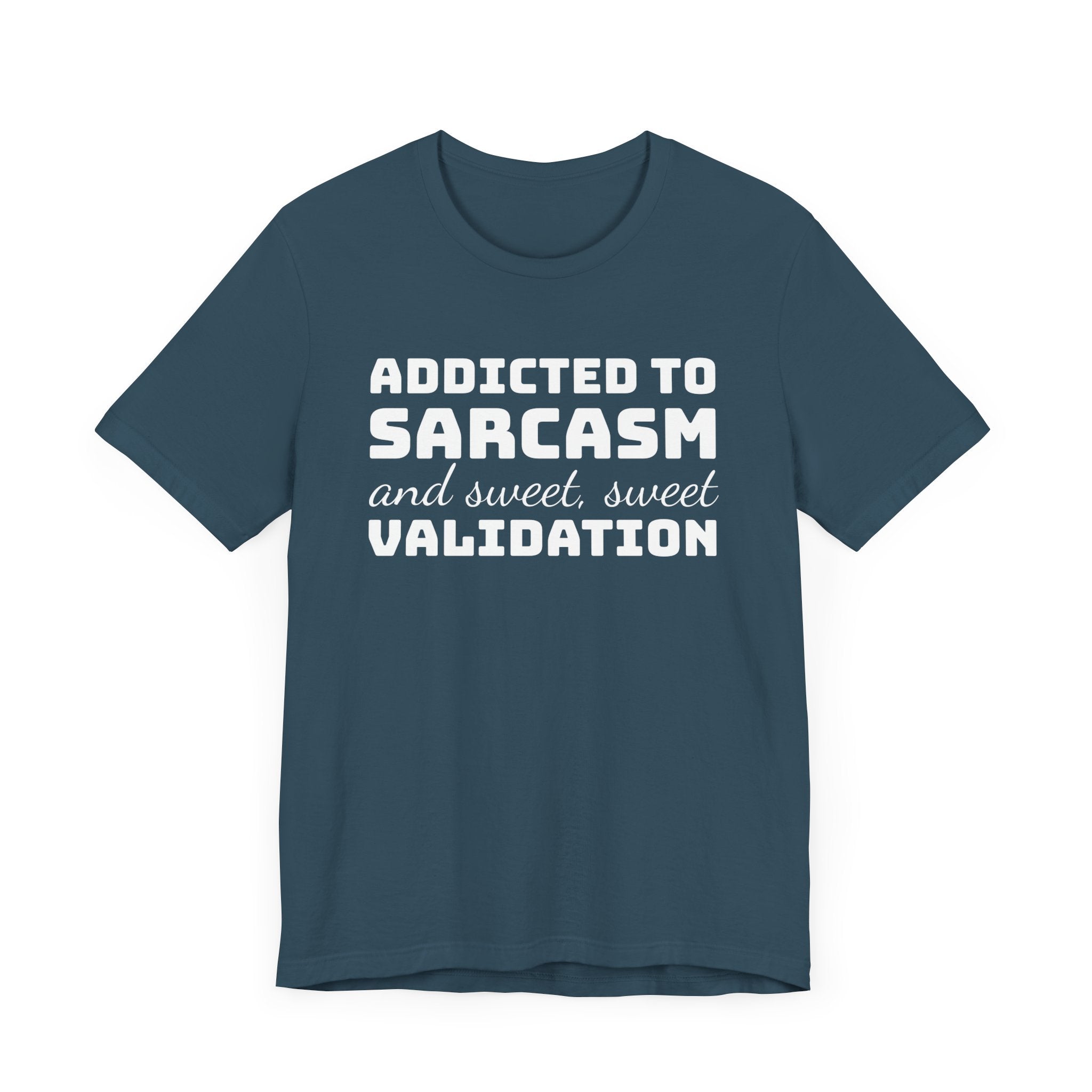 Addicted to Sarcasm and Sweet, Sweet Validation T-Shirt, Witty Graphic Tee