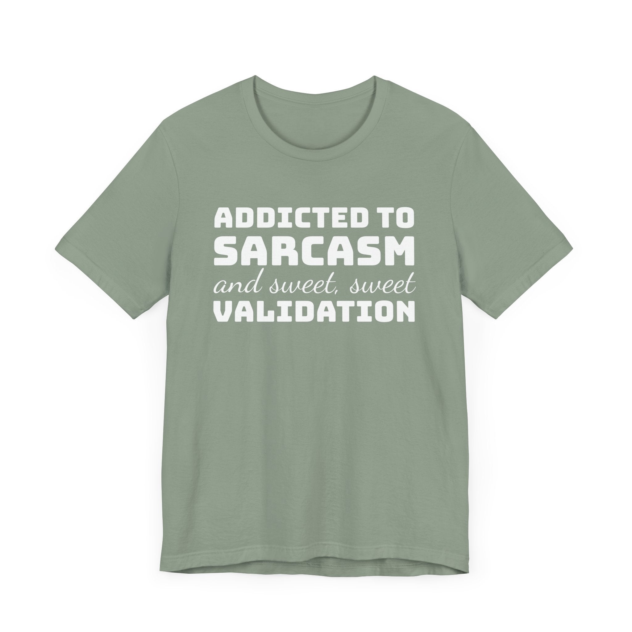 Addicted to Sarcasm and Sweet, Sweet Validation T-Shirt, Witty Graphic Tee